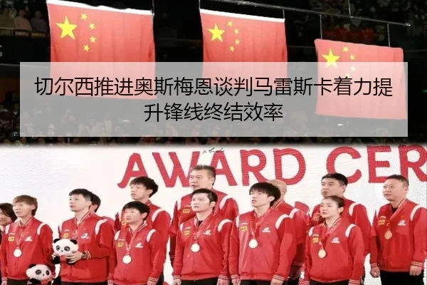 切尔西推进奥斯梅恩谈判马雷斯卡着力提升锋线终结效率 | kaiyun